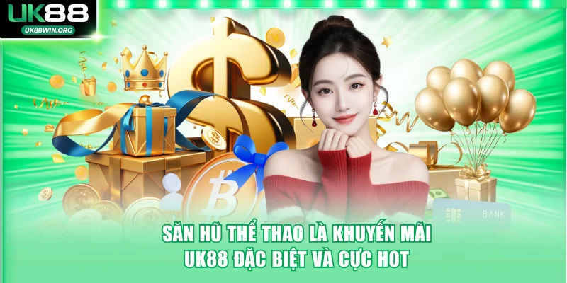 Săn hũ thể thao là khuyến mãi UK88 đặc biệt và cực hot