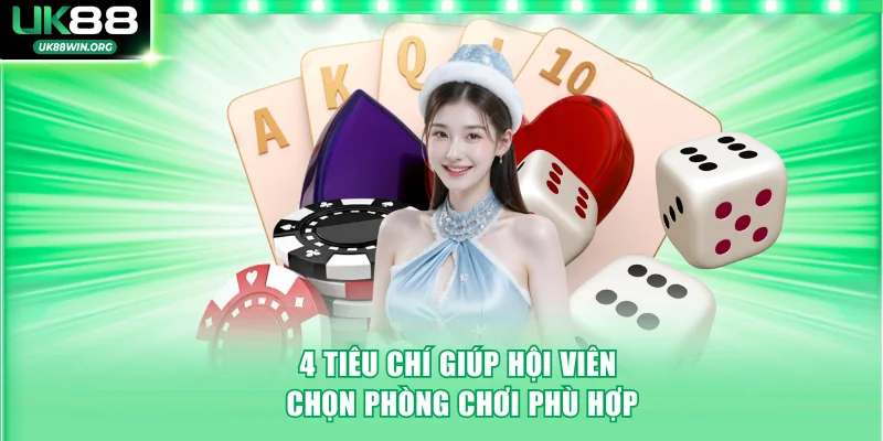 4 tiêu chí giúp hội viên chọn phòng chơi phù hợp