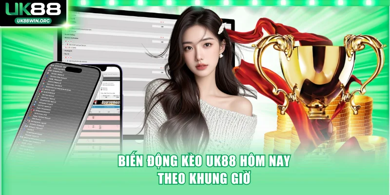 Biến động kèo UK88 hôm nay theo khung giờ