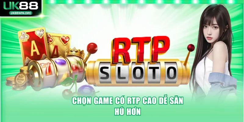 Chọn game có RTP cao dễ săn hũ hơn