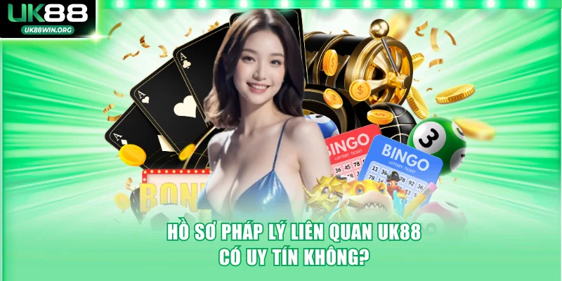 Hồ sơ pháp lý liên quan UK88 có uy tín không?