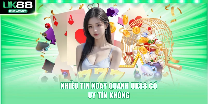 Nhiều tin xoay quanh UK88 có uy tín không