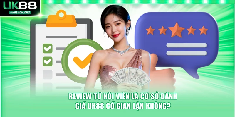 Review từ hội viên là cơ sở đánh giá UK88 có gian lận không?