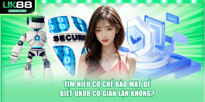 Tìm hiểu cơ chế bảo mật để biết UK88 có gian lận không?