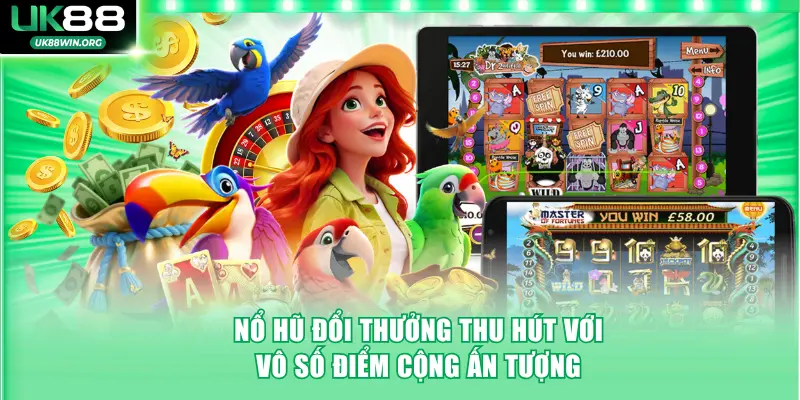 Nổ hũ đổi thưởng thu hút với vô số điểm cộng ấn tượng