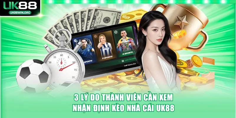3 lý do thành viên cần xem nhận định kèo nhà cái UK88