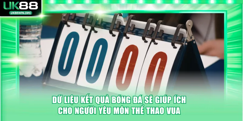 Dữ liệu kết quả bóng đá sẽ giúp ích cho người yêu môn thể thao vua