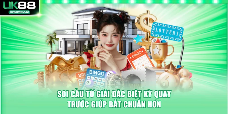 Soi cầu từ giải đặc biệt kỳ quay trước giúp bắt chuẩn hơn