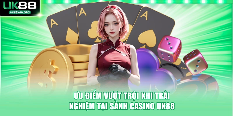 Ưu điểm vượt trội khi trải nghiệm tại sảnh casino UK88